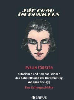 Die Frau im Dunkeln Autorinnen und Komponistinnen des Kabaretts und der Unterhaltung von 1901 1935 Evelin Frster Bücher