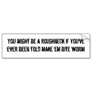You might be a roughneckbite worm bumper stick bumper sticker
