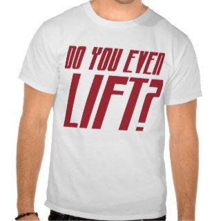 Do You Even Lift? Tee Shirt