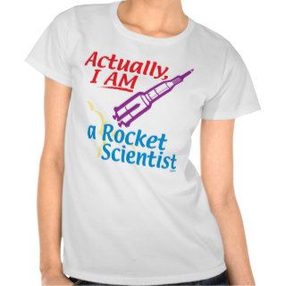 Actually, I AM a Rocket Scientist. Tee Shirts