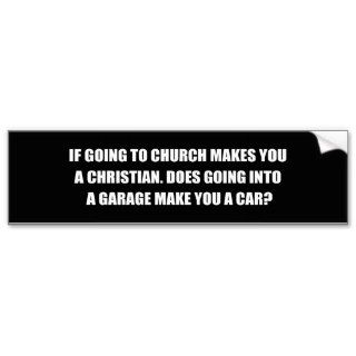 IF GOING TO CHURCH MAKES YOU A CHRISTIAN BUMPER STICKERS