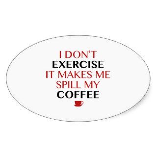 I Don’t Exercise It Makes Me Spill My Coffee Oval Sticker