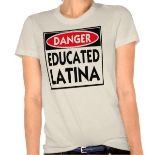 Danger Educated Latina   T Shirt