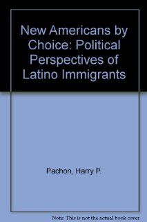 New Americans By Choice Political Perspectives Of Latino Immigrants Harry Pachon, Louis DeSipio 9780813387949 Books