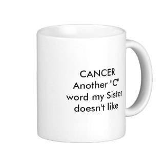 CANCERAnother "C" word my Sister doesn't like Coffee Mug