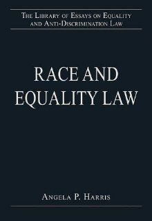 Race and Equality Law (The Library of Essays on Equality and Anti Discrimination Law) Angela P. Harris 9781409437185 Books