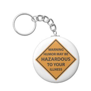 Warning Humor may be hazardous to your illness. Keychains