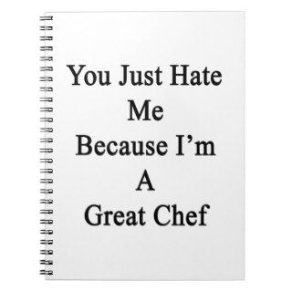 You Just Hate Me Because I'm A Great Chef Notebook