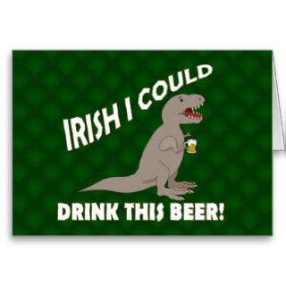 Irish I Could Drink This Beer, Funny T Rex Greeting Cards