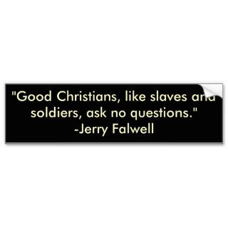 "Good Christians, like slaves and soldiers, askBumper Sticker