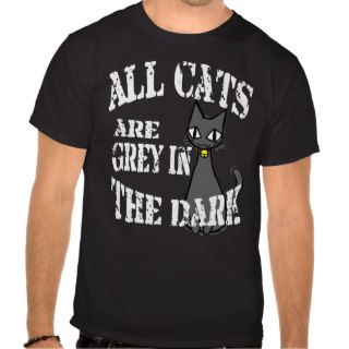 All cats are grey in the dark t shirts