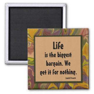 Life is a bargain. Jewish Proverb Magnets