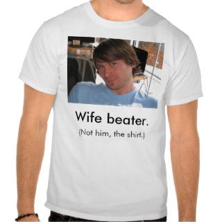 The Wife Beater. T shirts