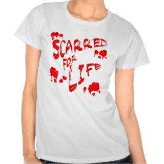 Scarred For Life T shirts