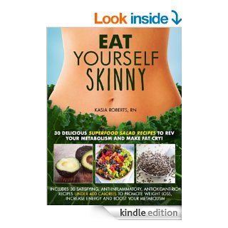 Eat Yourself Skinny 30 Delicious Superfood Salad Recipes to Rev Your Metabolism and Make Fat Cry   Kindle edition by Kasia Roberts RN. Health, Fitness & Dieting Kindle eBooks @ .