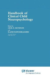 Handbook of Clinical Child Neuropsychology (Critical Issues in Neuropsychology) (9780306428791) Cecil Reynolds, Elaine Fletcher Janzen Books