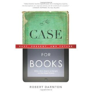 The Case for Books Past, Present, and Future Robert Darnton 9781586489021 Books