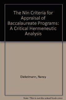 The Nln Criteria for Appraisal of Baccalaureate Programs A Critical Hermeneutic Analysis Nancy Diekelmann, David Allen, Christine Tanner 9780887374296 Books