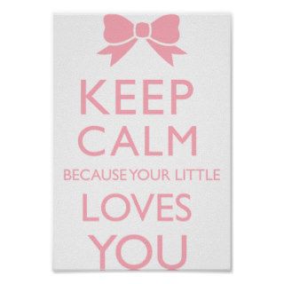 Keep Calm Because Your Little Loves You Posters