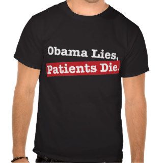 Anti Obama Obama Lies, Patients Die Shirts