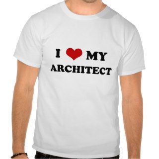 I Love My Architect t shirt
