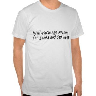 Will exchange money for goods and services shirt