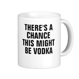There's a chance this might be vodka. coffee mug