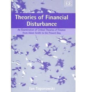 Theories of Financial Disturbance An Examination of Critical Theories of Finance from Adam Smith to the Present Day (9781845427634) Jan Toporowski Books