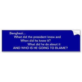 Benghazi,,,what did the president know bumper sticker