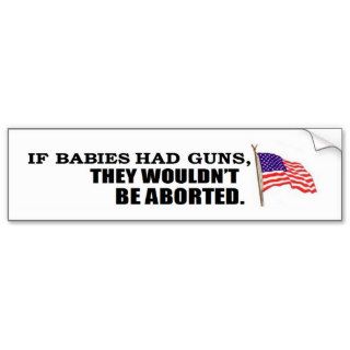 If babies had gunsthey wouldn't be aborted bumper sticker