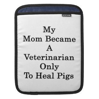 My Mom Became A Veterinarian Only To Heal Pigs iPad Sleeves