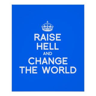 RAISE HELL AND CHANGE THE WORLD POSTERS
