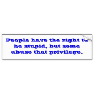 People have the right to be stupid, but some abbumper stickers