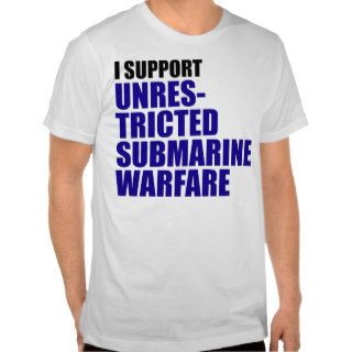 I Support Unrestricted Submarine Warfare Tshirts