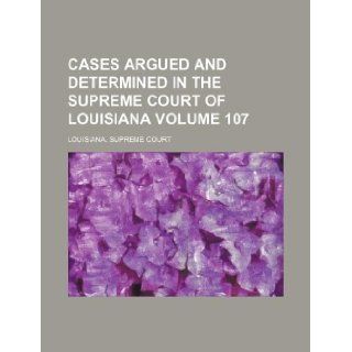 Cases argued and determined in the Supreme Court of Louisiana Volume 107 Louisiana. Supreme Court 9781130191950 Books