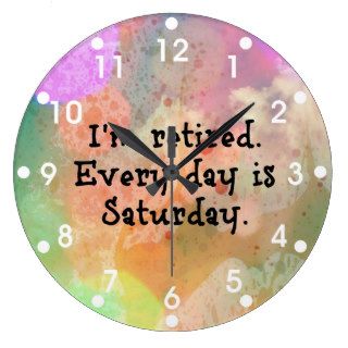 I'm Retired Every Day is Saturday, Colorful Design Wallclock