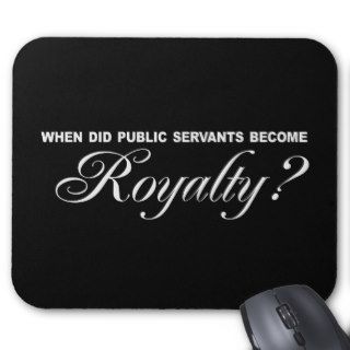 When did public servants become Royalty Bumperstic Mousepads