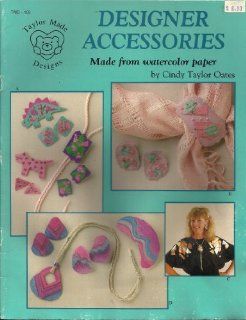 Designer Accessories Made From Watercolor Paper (Taylor Made Designs, TMB 106) Cindy Taylor Oates Books