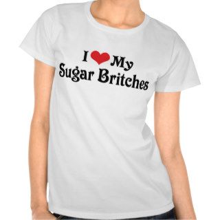 I Love My Sugar Britches T shirt