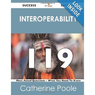 interoperability 119 Success Secrets 119 Most Asked Questions On interoperability   What You Need To Know Catherine Poole 9781488519406 Books