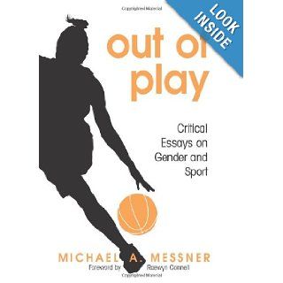 Out of Play Critical Essays on Gender and Sport (S U N Y Series on Sport, Culture, and Social Relations) (9780791471715) Michael A. Messner, Raewyn Connell Books