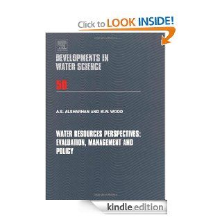 Water Resources Perspectives Evaluation, Management and Policy Evaluation, Management and Policy (Developments in Water Science) eBook W.W. Wood, A.S. Alsharhan Kindle Store