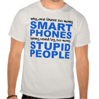Smart Phones Stupid People Funny T Shirt