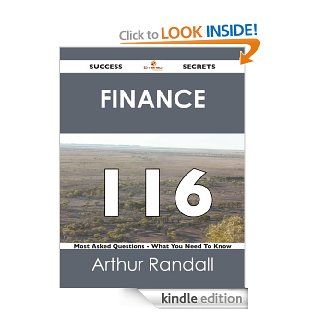 Finance 116 Success Secrets   116 Most Asked Questions On Finance   What You Need To Know eBook Arthur Randall Kindle Store