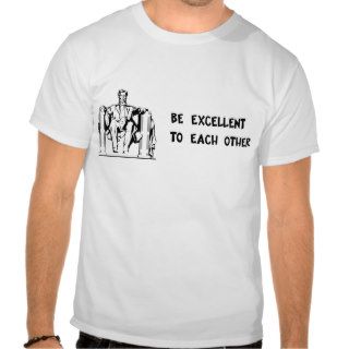 'BE EXCELLENT TO EACH OTHER' LINCOLN POLITICAL TEE