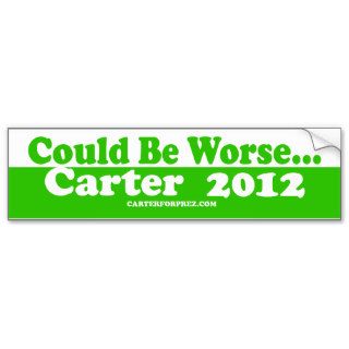 Re Elect Carter 2012   Could Be Worse Bumper Stickers