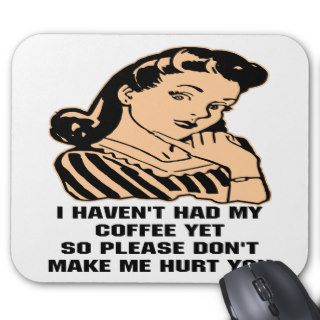 I Haven't Had My Coffee Yet So Please Don't Make Mousepads