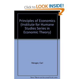 Principles of Economics (Institute for Humane Studies Series in Economic Theory) (9780910884273) Karl Menger, Carl Menger Books