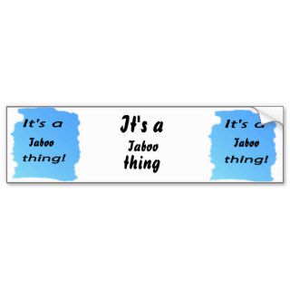 It's a taboo thing bumper stickers