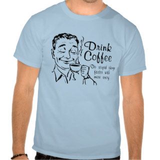 Drink Coffee T shirt
